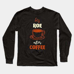 Lets Roe After Coffee Long Sleeve T-Shirt